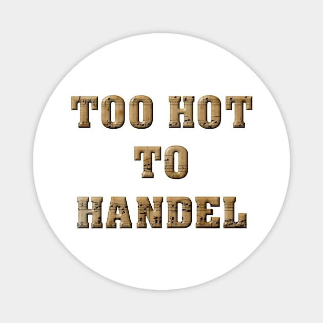 Too Hot To Handel Magnet by KeeganCreations